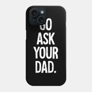 Mom Mother Go Ask Your Dad Phone Case