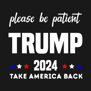 Be Patient Trump 2024 Take America Back - Funny Trump 2024 - trump supporters - Anti Biden Saying T-Shirt