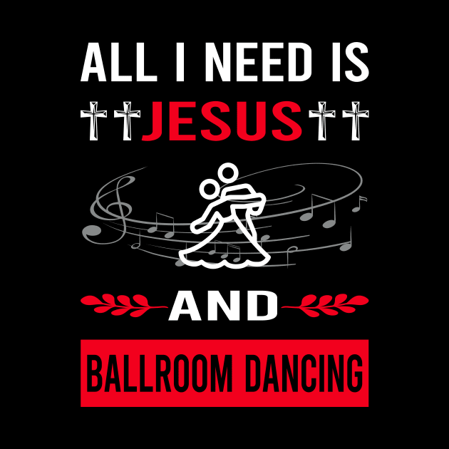 I Need Jesus And Ballroom Dancing Dance Dancer by Good Day