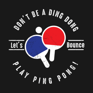 Don’t be a ding dong, play ping pong! T-Shirt
