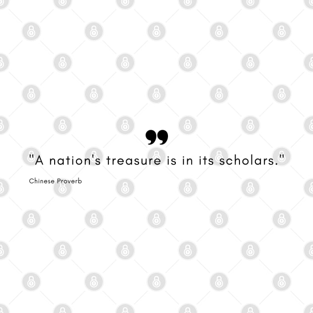 "A nation's treasure is in its scholars." - Chinese Proverb Inspirational Quote by InspiraPrints