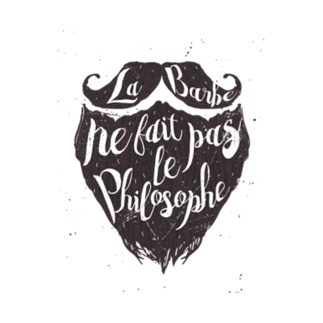 La Barbe Ne Fait Pas Le Philosophe (French proverb) by bluerockproducts