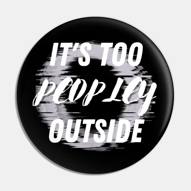 It's Too Peopley Outside Pin by fancimpuk