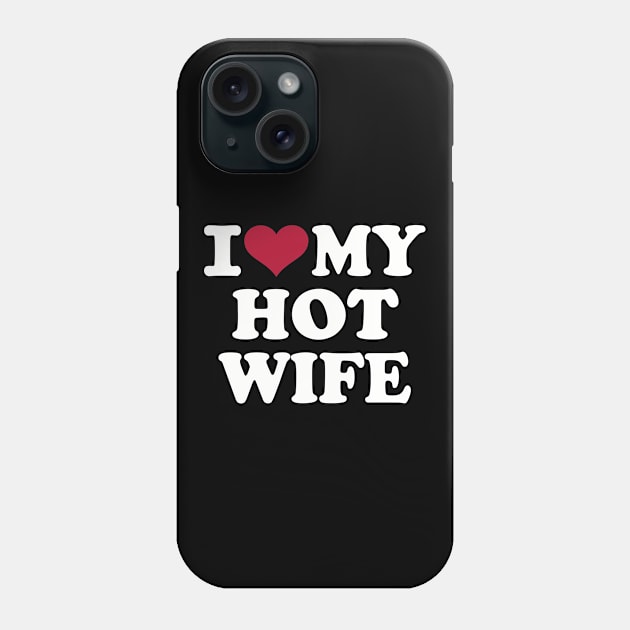 I love my hot wife Phone Case by Designzz