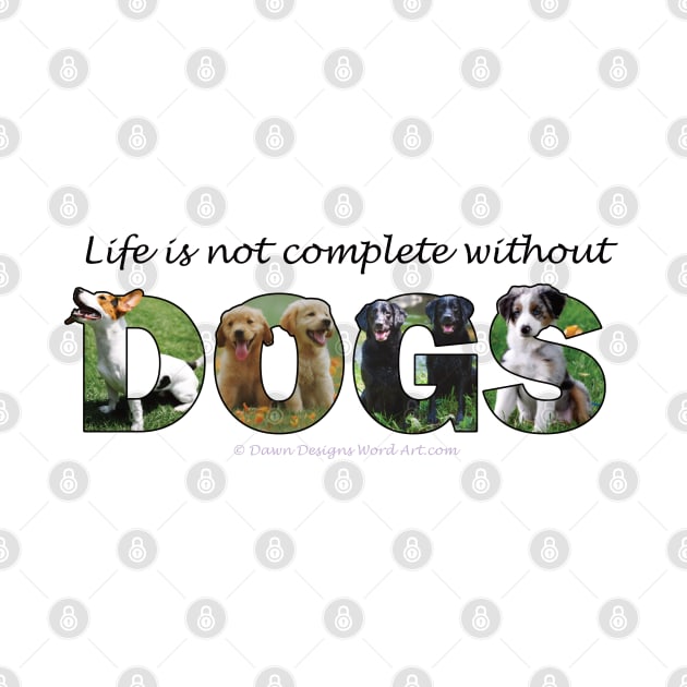 Life is not complete without dogs - mixed breed oil painting word art by DawnDesignsWordArt