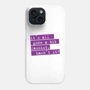 IT'S ALL GONE A BIT FASCIST, HASN'T IT? TYPOGRAPHIC SLOGAN Phone Case