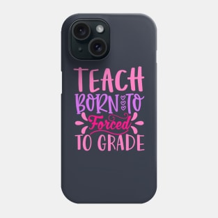 Born to Teach Forced To Grade Phone Case