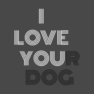 I love you. I love your dog Funny T-Shirt