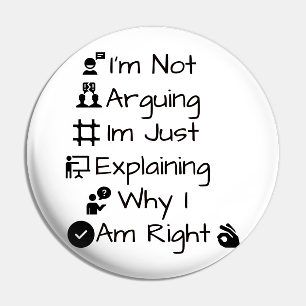 I'm Not Arguing Im Just Explaining Why I Am Right Pin by TibA