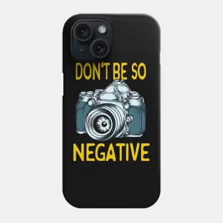 Don't be negative Camera Photographer Gifts Phone Case