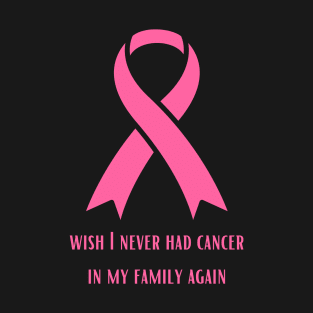 Wish I Will Never have Cancer In My Family Again T-Shirt