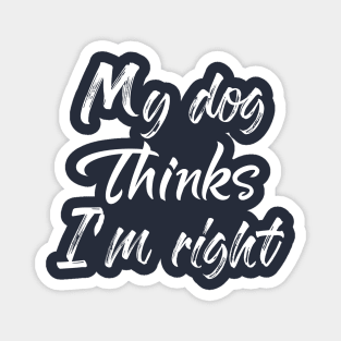 My Dog Thinks Im Right , Dog Mom Gift Magnet