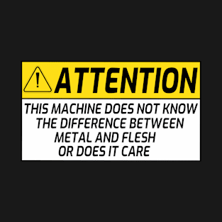 This Machine Does Not Know The Difference Between Metal And Flesh Funny Warning Machine T-Shirt