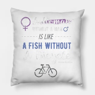 A Woman Without A Man Is Like A Fish Without A Bicycle T-Shirt Pillow