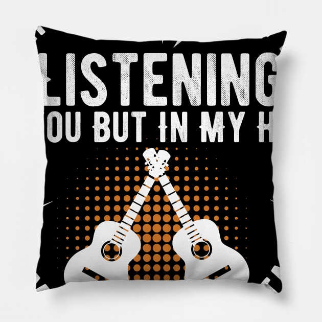 I Might Look Like I'm Listening To You But in My Head Guitar funny guitar player Pillow by PhiloArt