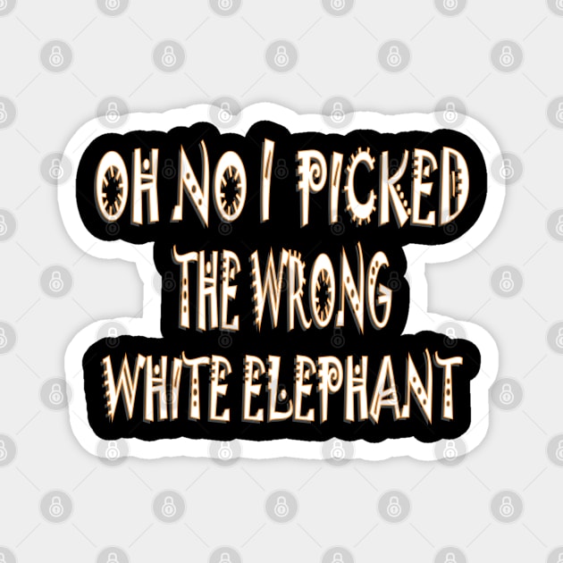 oh no i picked the wrong white elephant3 Magnet by Mirak-store 