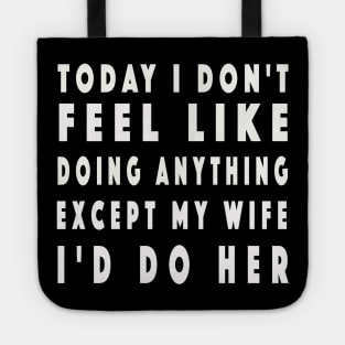 Today I Don't Feel Like Doing Anything Except My Wife Tote