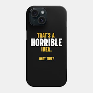 That’s A Horrible Idea. What Time? Phone Case