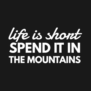 Climber Hiker Gift Life Is Short, Spend It In The Mountains T-Shirt