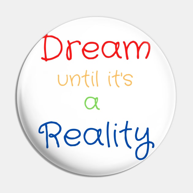 Dream Until It's a Reality Pin by AJDesignsstuff