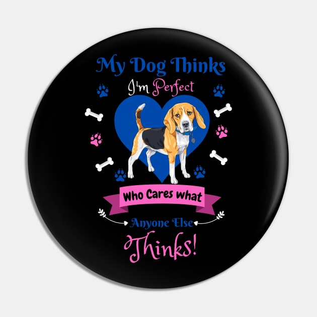 My Dog Thinks I'm Perfect Who Cares What Anyone Else Thinks, Beagle Dog Lover Pin by JustBeSatisfied