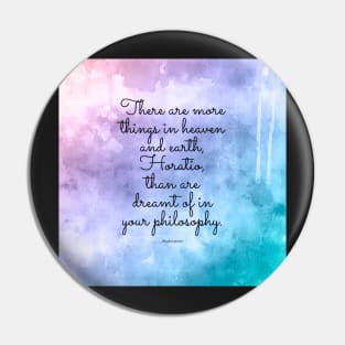 There are more things in heaven and earth, Horatio, than are dreamt of in your philosophy. Quote by Shakespeare Pin