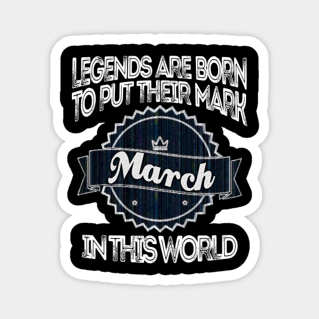 legends-legends are born to put their mark in this world march Magnet by INNOVATIVE77TOUCH