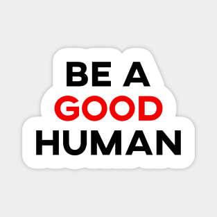 be a good human Magnet