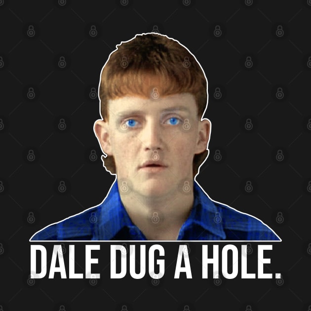 Dale Dug a Hole // Dale Kerrigan The Castle Design by darklordpug