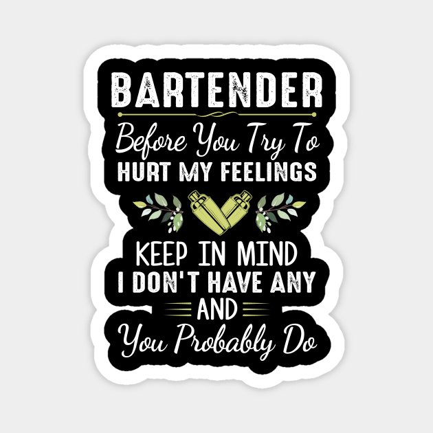 Bartender Before You Try To Hurt My Feelings Keep In Mind I Don’t Have Any Shirt Magnet by Bruna Clothing