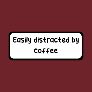 Easily distracted by coffee T-Shirt