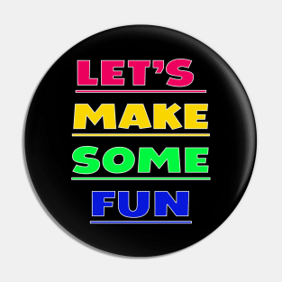 Lets Make Some Fun Pin