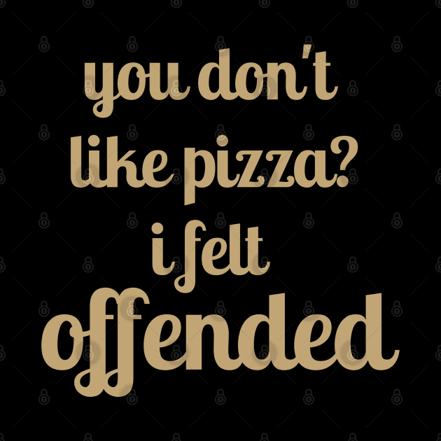 You Don't Like Pizza? I felt Offended by naeshaassociates@gmail.com