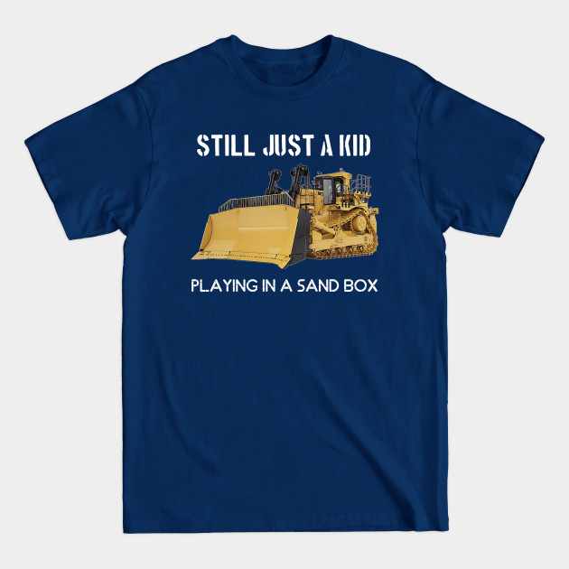 Discover still just a kid in a sandbox - Heavy Equipment Operator - T-Shirt