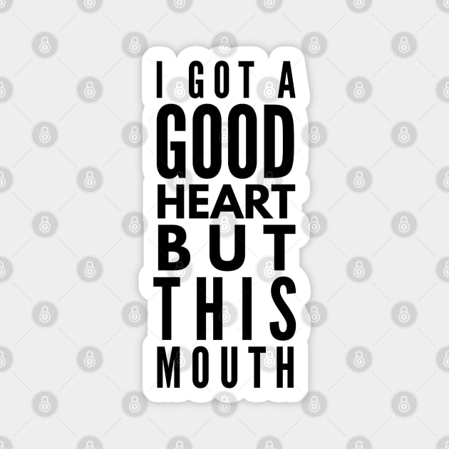 I Got A Good Heart But This Mouth - Funny Sayings Magnet by Textee Store