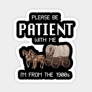 Please Be Patient With Me I'm From The 1900s Vintage Magnet