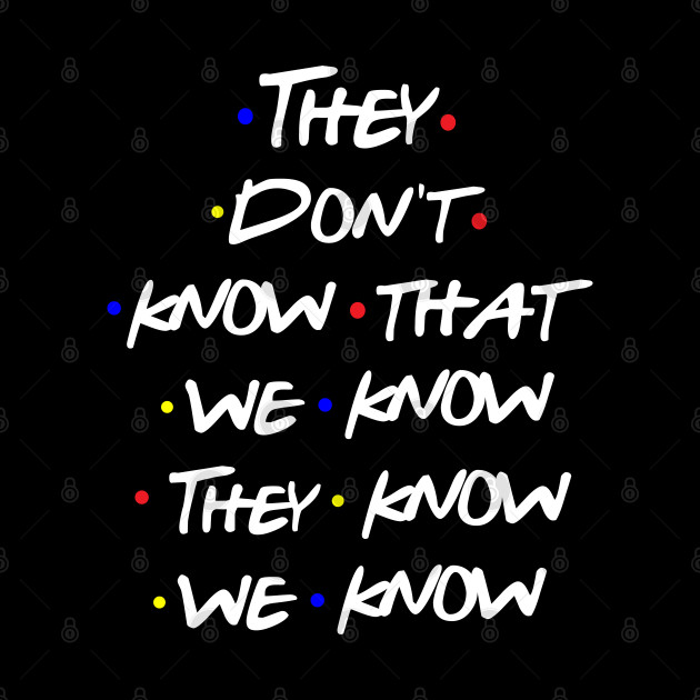 They Don't Know - Friends - Phone Case