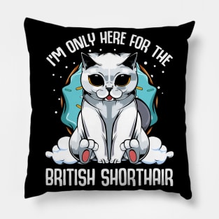 I'm Only Here For The British Shorthair - Cute Kawaii Cats Pillow