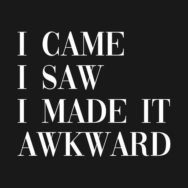 I came I saw I made it awkward by kapotka