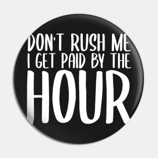 Don't Rush Me I Get Paid By The Hour Pin