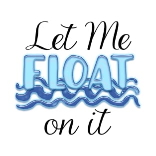 Let Me Float on It T-Shirt