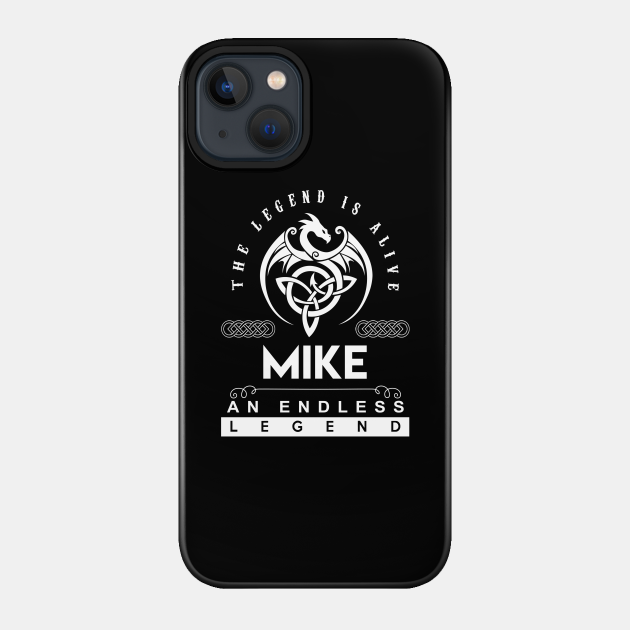 Mike Name T Shirt - The Legend Is Alive - Mike An Endless Legend Dragon Gift Item - Mike - Phone Case