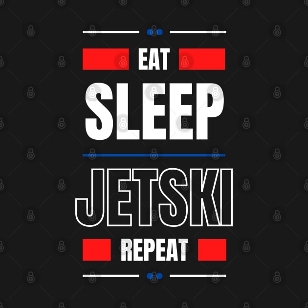 Eat Sleep Jetski Repeat by bougieFire