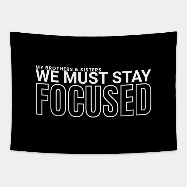 My brothers and sisters, we must stay focused Tapestry by ioncehadstrings