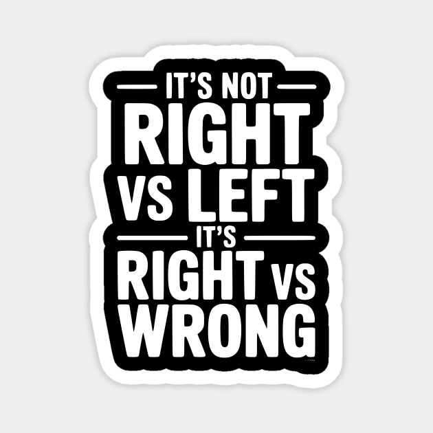 It's Not Right vs Left, It's Right vs Wrong Magnet by Frank Ring