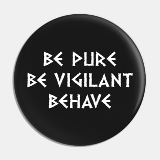 Be Pure Be Vigilant Behave (light text) Pin