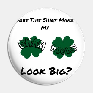 Does This Make My Shamrock Look Big? St Patrick's Day Irish Pin