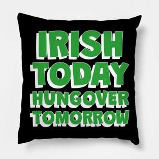 IRISH Today Hungover Tomorrrow - Funny St Patricks Day Quotes Pillow