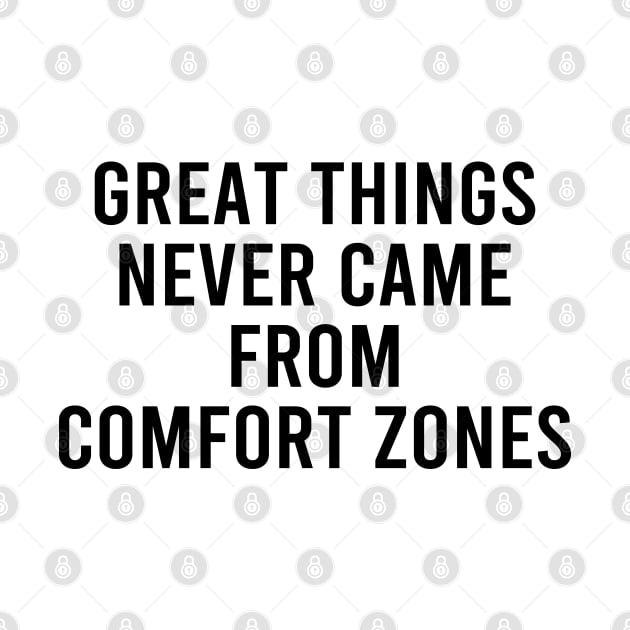 Great Things Never Came From Comfort Zones by DragonTees