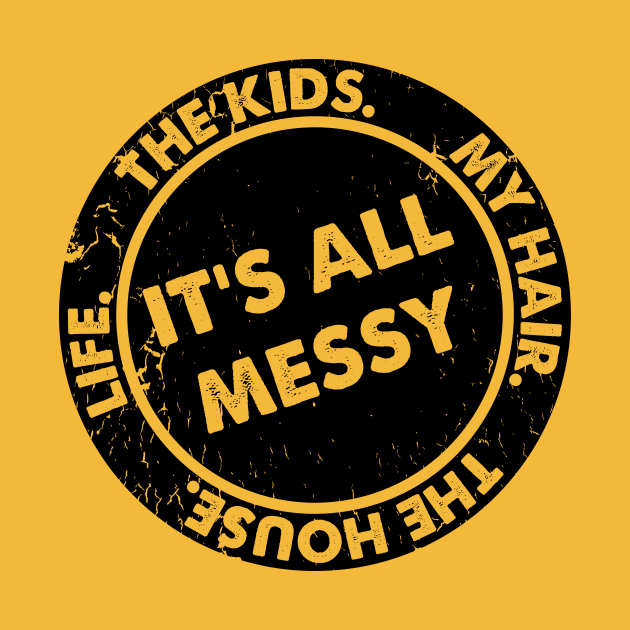 It’s All Messy. The Kids. My Hair. The House. Life. Funny Quote by GupShup